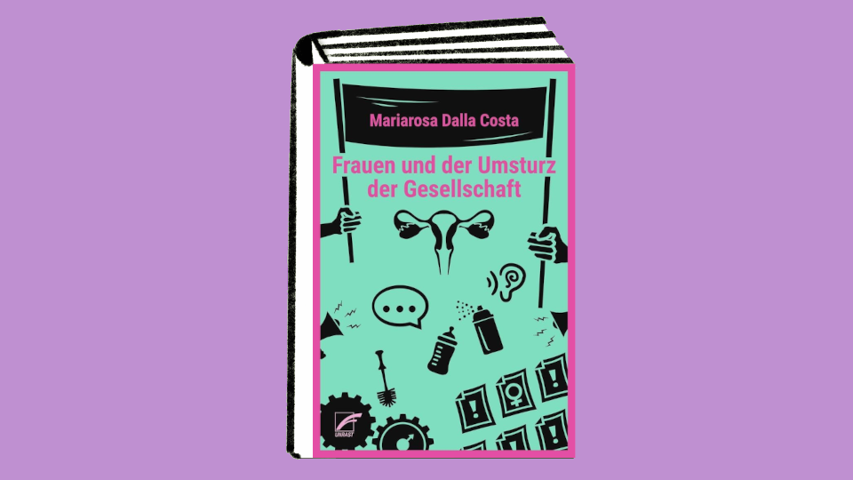 Gisela Notz: Frauen und der Umsturz der Gesellschaft – Gesammelte Aufsätze von Mariarosa Dalla Costa