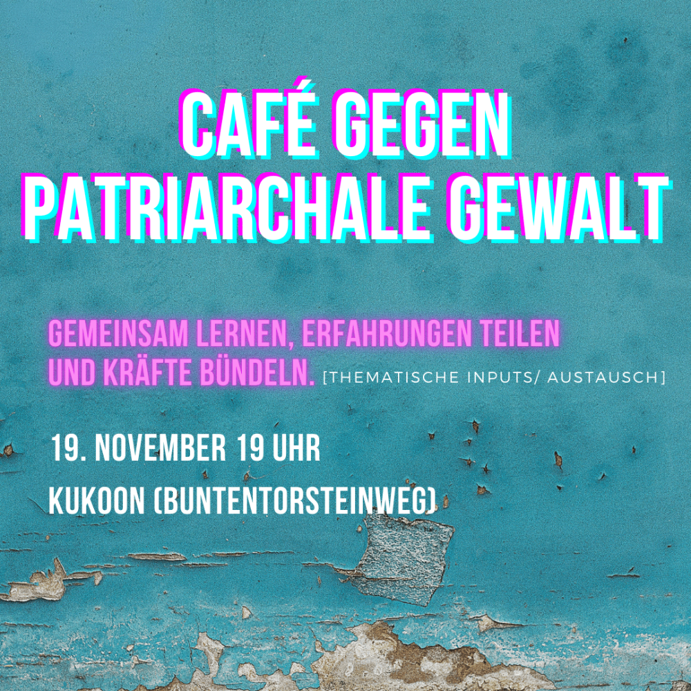 Veranstaltung: Café gegen patriarchale Gewalt - Teil 3 Café gegen patriarchale Gewalt - Teil 3