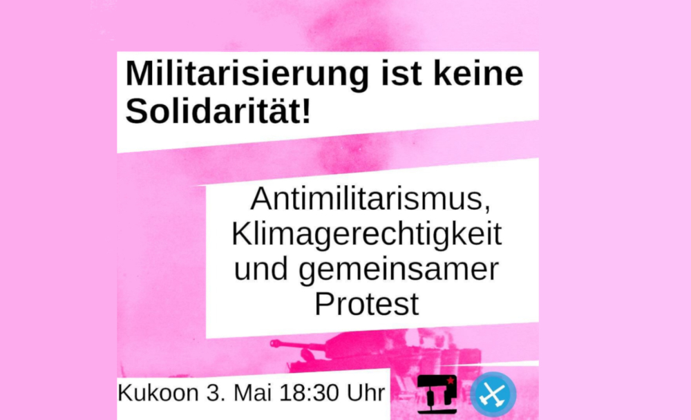 Veranstaltung: Militarisierung ist keine Solidarität. Antimilitarismus, Klimagerechtigkeit und gemeinsamer Protest Militarisierung ist keine Solidarität. Antimilitarismus, Klimagerechtigkeit und gemeinsamer Protest