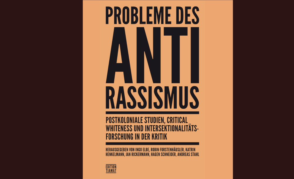 Veranstaltung: Probleme des Antirassismus – Postkoloniale Studien, Critical Whiteness und Intersektionalitätsforschung in der Kritik Probleme des Antirassismus – Postkoloniale Studien, Critical Whiteness und Intersektionalitätsforschung in der Kritik