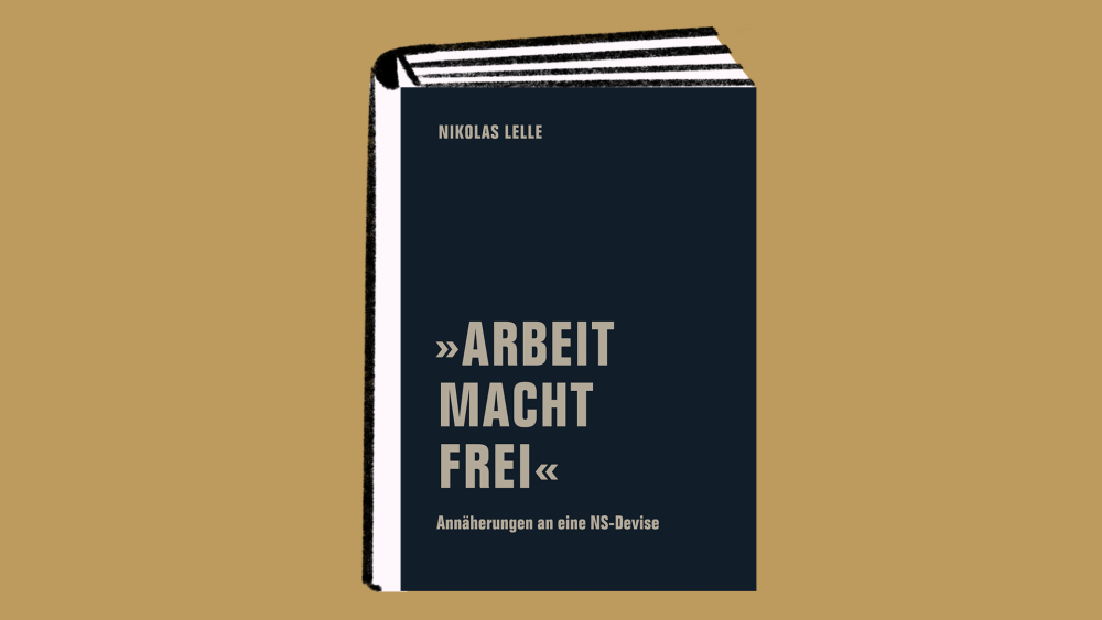 Nikolas Lelle: “Arbeit macht frei” -  Nationalsozialismus und Erbe