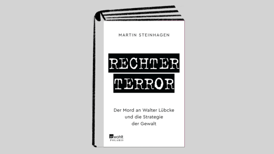 Martin Steinhagen: Rechter Terror – Der Mord an Walter Lübcke und die Strategie der Gewalt